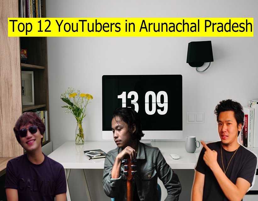 Top 12 YouTubers in Arunachal Pradesh – No 1 YouTuber in Arunachal Pradesh