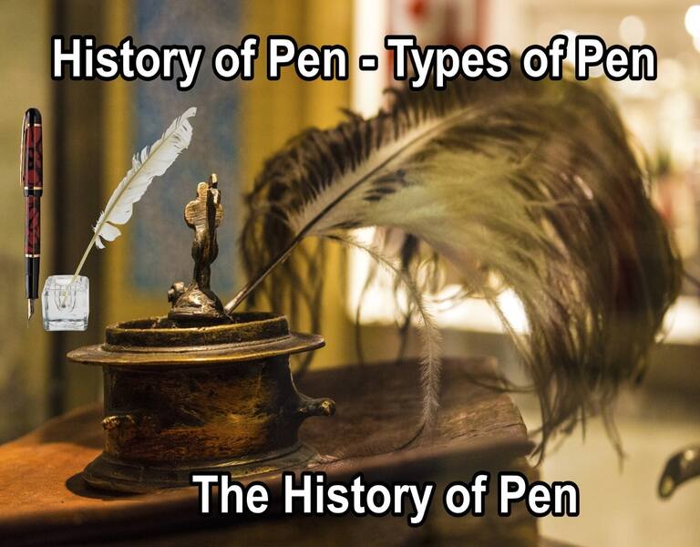 History of Pen - Types of Pen - The History of Pen