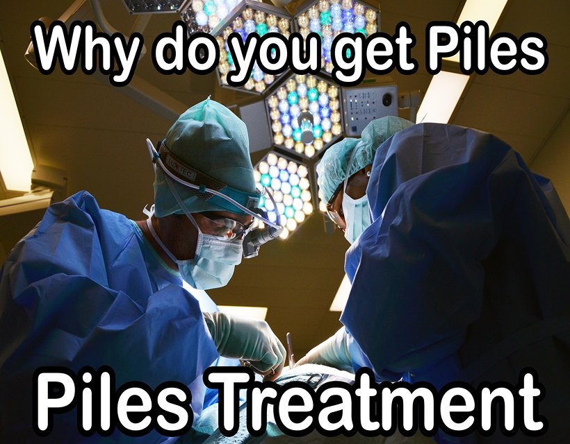 Why do you get Piles - Piles Treatment