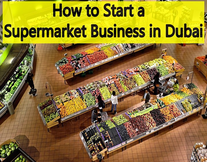How to Start a Supermarket Business in Dubai [Latest Guide]