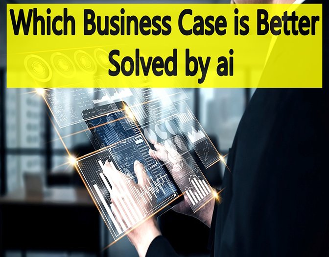 Which Business Case is Better Solved by ai